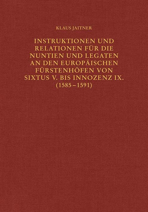 Instruktionen und Relationen für die Nuntien und Legaten an den europäischen Fürstenhöfen von Sixtus V. bis Innozenz IX. (1585-1591)