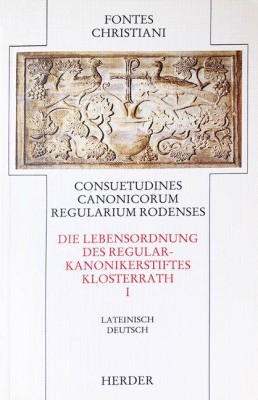 Die Lebensordnung des Regularkanonikerstiftes Klosterrath. Consuetudines canonicorum regularium Rodenses. Tl.1