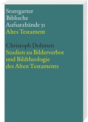 Studien zu Bilderverbot und Bildtheologie des Alten Testaments