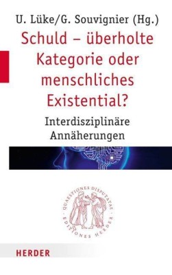 Schuld - überholte Kategorie oder menschliches Existential?